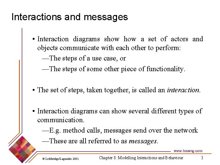 Interactions and messages • Interaction diagrams show a set of actors and objects communicate