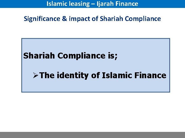 Islamic leasing – Ijarah Finance Significance & impact of Shariah Compliance is; ØThe identity