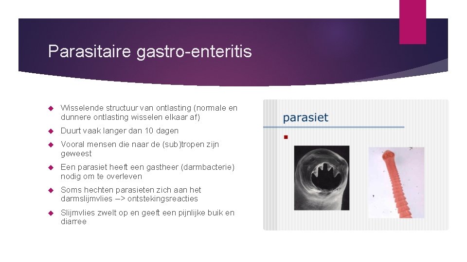 Parasitaire gastro-enteritis Wisselende structuur van ontlasting (normale en dunnere ontlasting wisselen elkaar af) Duurt
