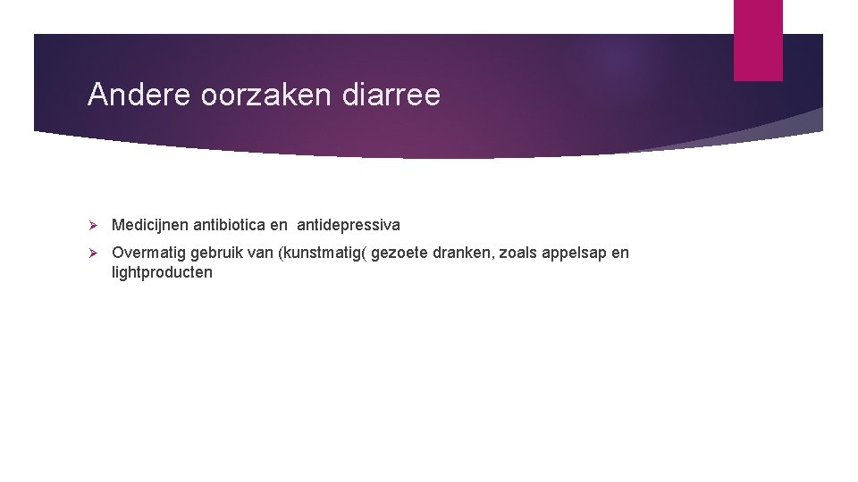 Andere oorzaken diarree Ø Medicijnen antibiotica en antidepressiva Ø Overmatig gebruik van (kunstmatig( gezoete