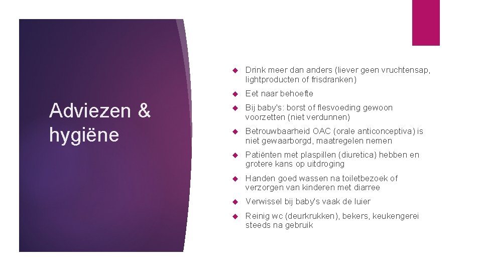 Adviezen & hygiëne Drink meer dan anders (liever geen vruchtensap, lightproducten of frisdranken) Eet