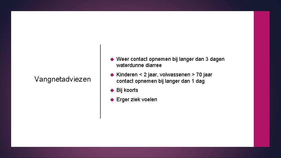 Vangnetadviezen Weer contact opnemen bij langer dan 3 dagen waterdunne diarree Kinderen < 2