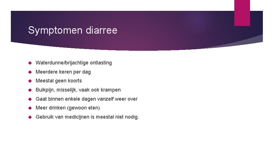 Symptomen diarree Waterdunne/brijachtige ontlasting Meerdere keren per dag Meestal geen koorts Buikpijn, misselijk, vaak