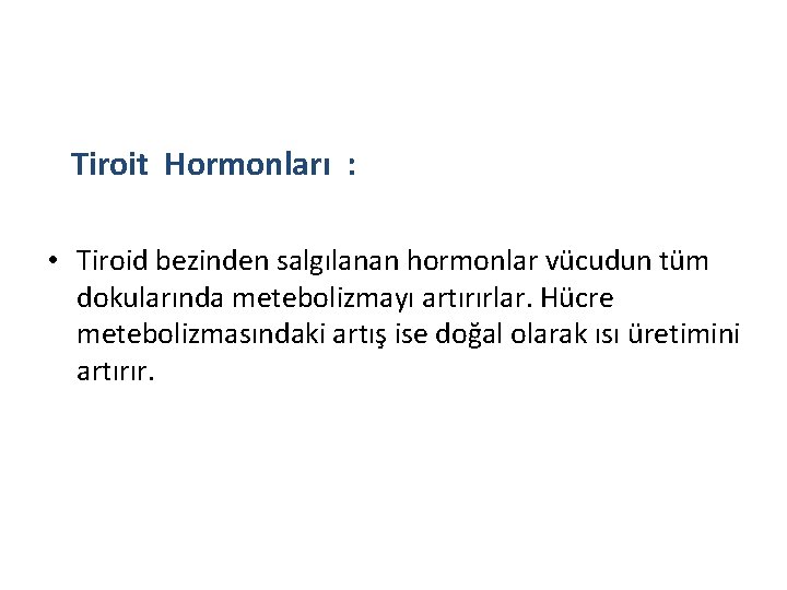 Tiroit Hormonları : • Tiroid bezinden salgılanan hormonlar vücudun tüm dokularında metebolizmayı artırırlar. Hücre