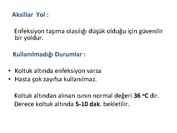 Aksillar Yol : Enfeksiyon taşıma olasılığı düşük olduğu için güvenilir bir yoldur. Kullanılmadığı Durumlar