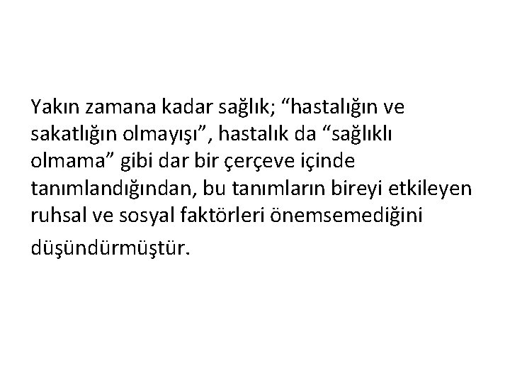 Yakın zamana kadar sağlık; “hastalığın ve sakatlığın olmayışı”, hastalık da “sağlıklı olmama” gibi dar