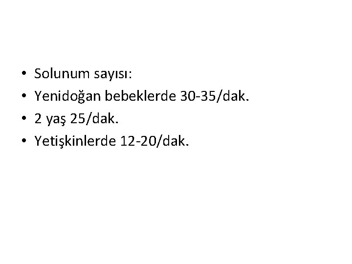  • • Solunum sayısı: Yenidoğan bebeklerde 30 -35/dak. 2 yaş 25/dak. Yetişkinlerde 12