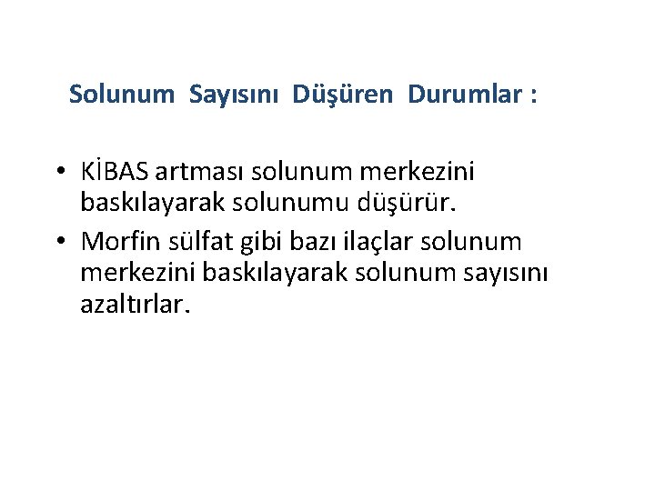 Solunum Sayısını Düşüren Durumlar : • KİBAS artması solunum merkezini baskılayarak solunumu düşürür. •