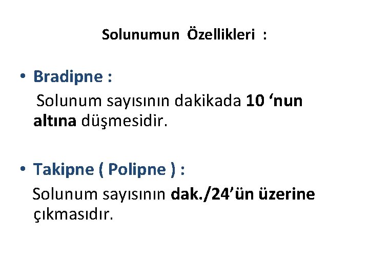 Solunumun Özellikleri : • Bradipne : Solunum sayısının dakikada 10 ‘nun altına düşmesidir. •