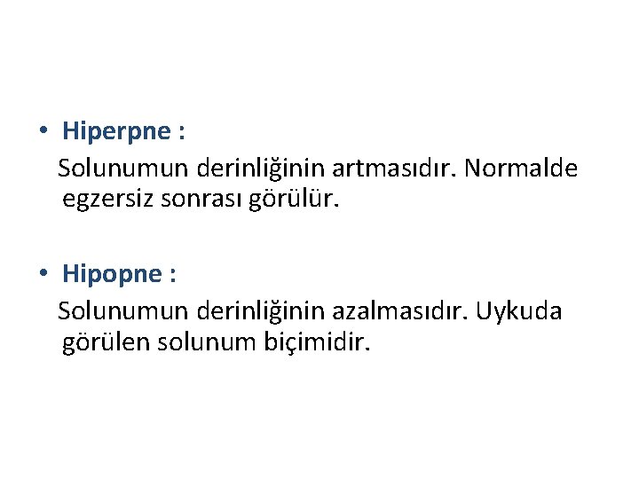  • Hiperpne : Solunumun derinliğinin artmasıdır. Normalde egzersiz sonrası görülür. • Hipopne :