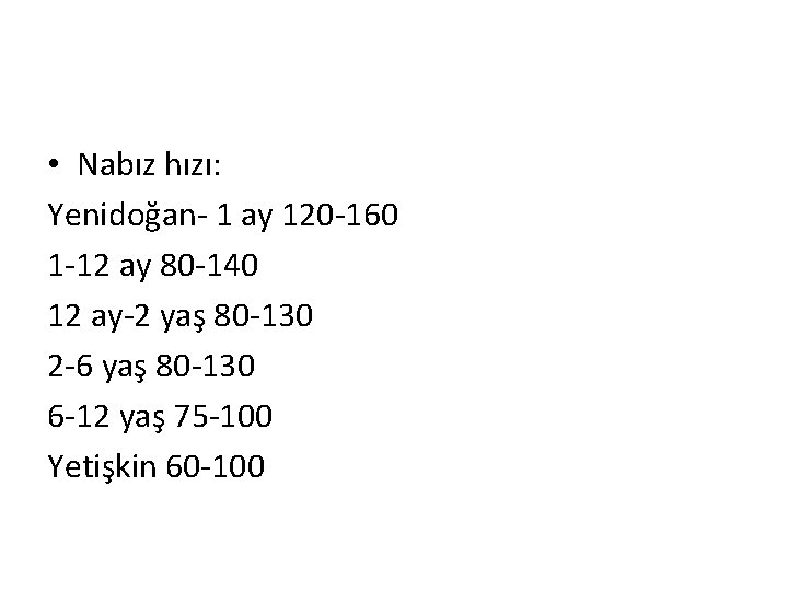  • Nabız hızı: Yenidoğan- 1 ay 120 -160 1 -12 ay 80 -140