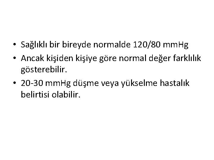  • Sağlıklı bireyde normalde 120/80 mm. Hg • Ancak kişiden kişiye göre normal