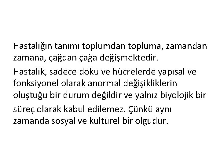 Hastalığın tanımı toplumdan topluma, zamandan zamana, çağdan çağa değişmektedir. Hastalık, sadece doku ve hücrelerde