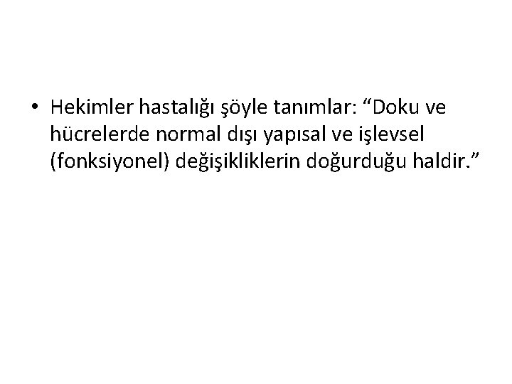  • Hekimler hastalığı şöyle tanımlar: “Doku ve hücrelerde normal dışı yapısal ve işlevsel