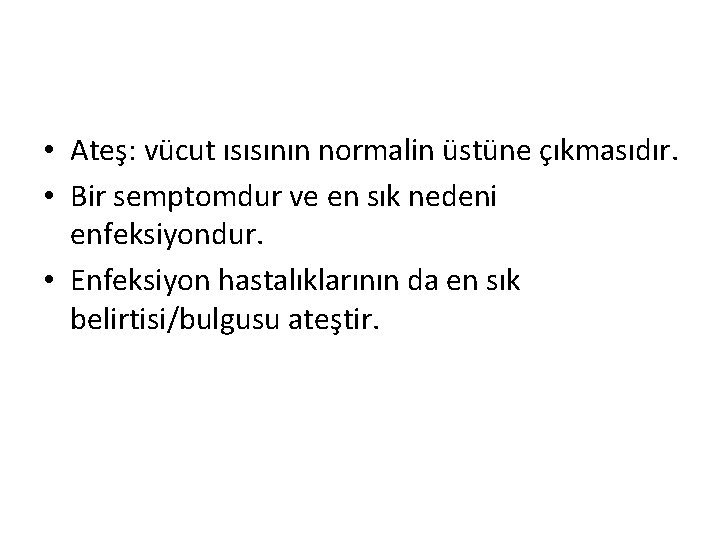  • Ateş: vücut ısısının normalin üstüne çıkmasıdır. • Bir semptomdur ve en sık