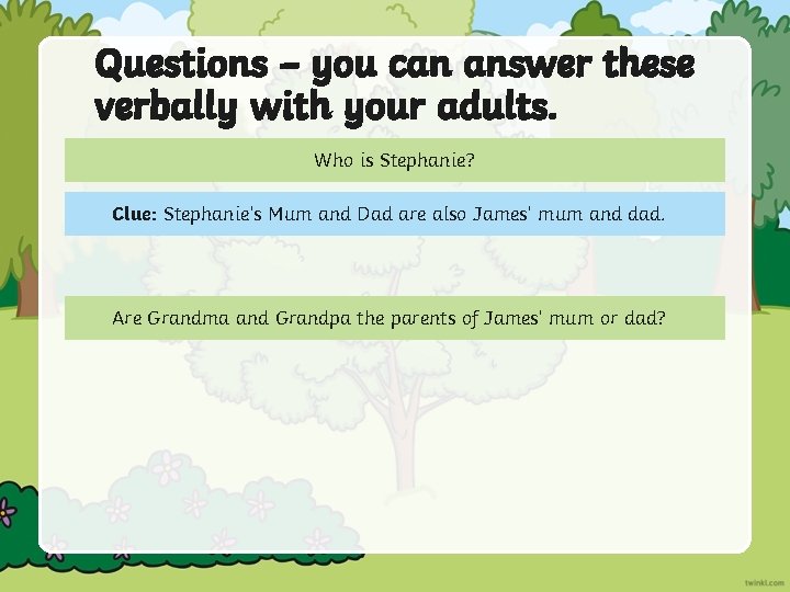 Questions – you can answer these verbally with your adults. Who is Stephanie? Clue: