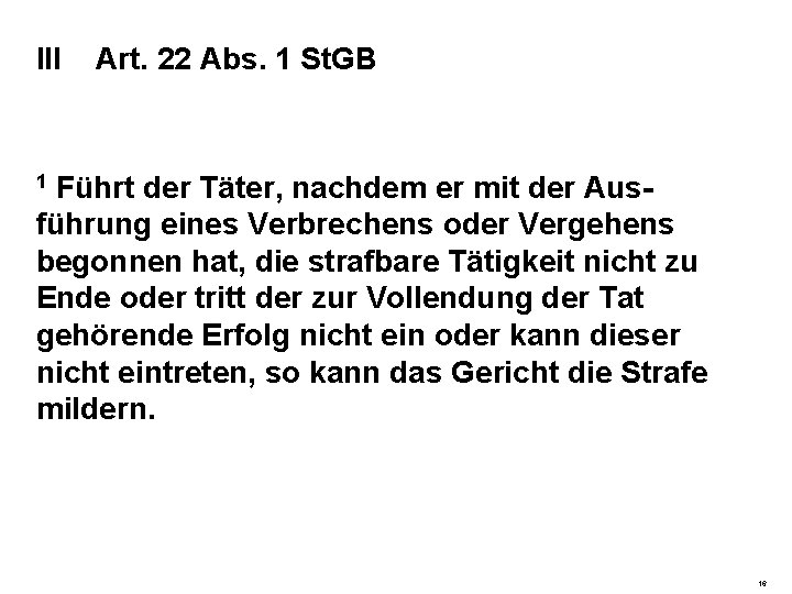 III Art. 22 Abs. 1 St. GB 1 Führt der Täter, nachdem er mit