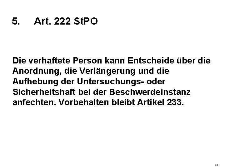 5. Art. 222 St. PO Die verhaftete Person kann Entscheide über die Anordnung, die