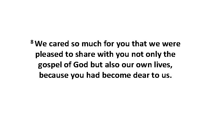 8 We cared so much for you that we were pleased to share with