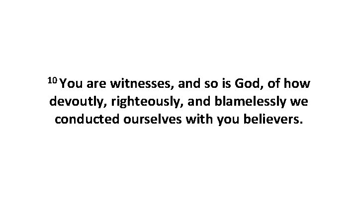 10 You are witnesses, and so is God, of how devoutly, righteously, and blamelessly