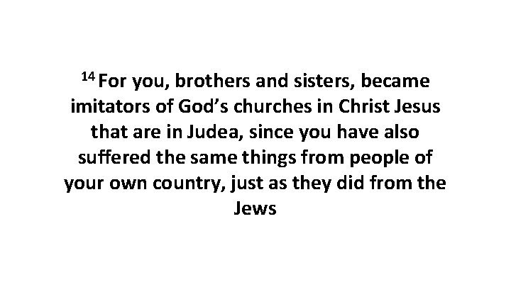 14 For you, brothers and sisters, became imitators of God’s churches in Christ Jesus