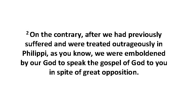 2 On the contrary, after we had previously suffered and were treated outrageously in