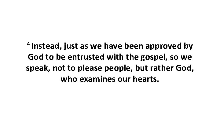 4 Instead, just as we have been approved by God to be entrusted with