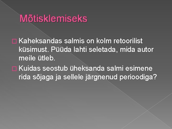 Mõtisklemiseks � Kaheksandas salmis on kolm retoorilist küsimust. Püüda lahti seletada, mida autor meile