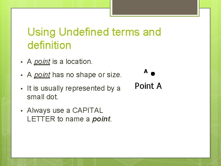 Using Undefined terms and definition • A point is a location. • A point