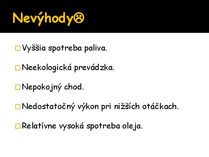 Nevýhody � Vyššia spotreba paliva. � Neekologická � Nepokojný prevádzka. chod. � Nedostatočný �