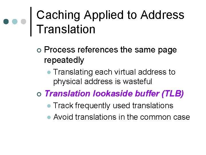 Caching Applied to Address Translation ¢ Process references the same page repeatedly l ¢