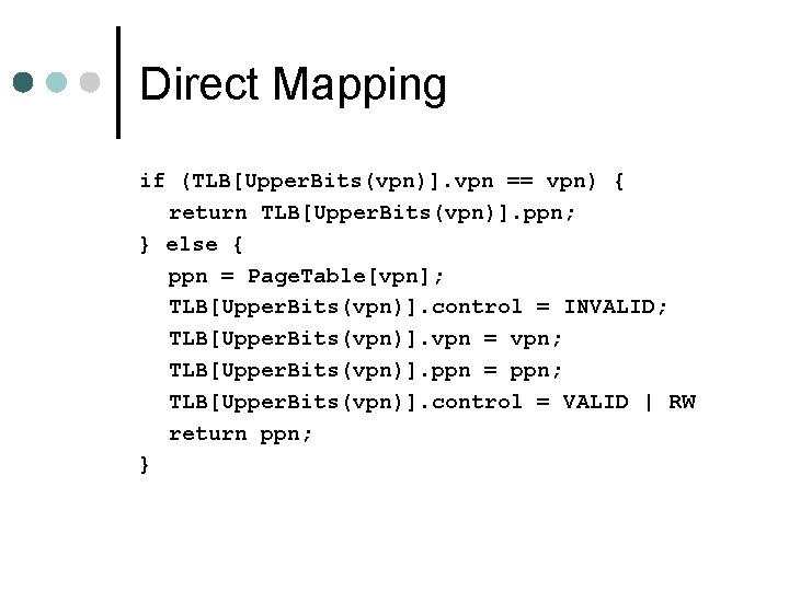 Direct Mapping if (TLB[Upper. Bits(vpn)]. vpn == vpn) { return TLB[Upper. Bits(vpn)]. ppn; }