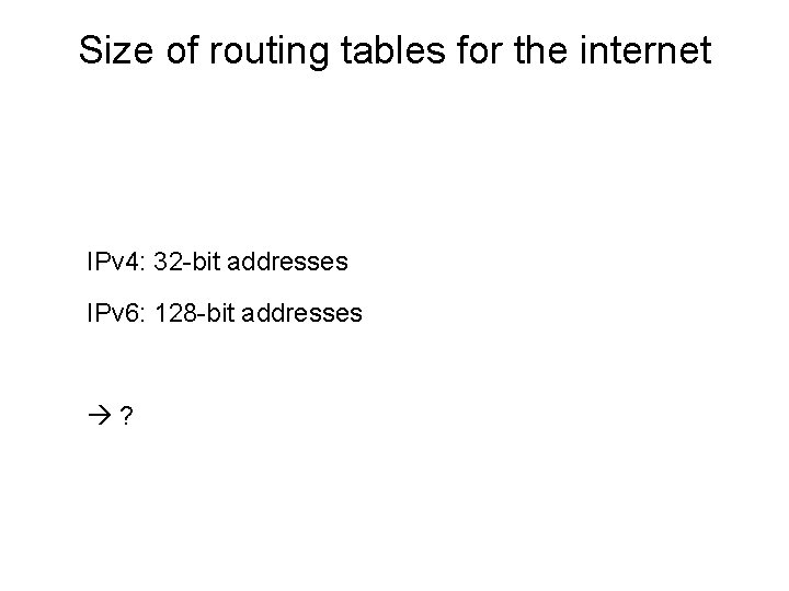 Size of routing tables for the internet IPv 4: 32 -bit addresses IPv 6: