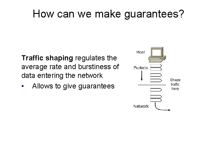 How can we make guarantees? Traffic shaping regulates the average rate and burstiness of