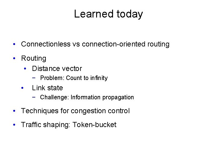 Learned today • Connectionless vs connection-oriented routing • Routing • Distance vector − Problem: