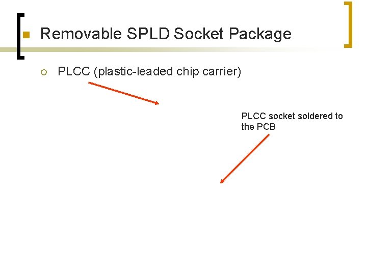 n Removable SPLD Socket Package ¡ PLCC (plastic-leaded chip carrier) PLCC socket soldered to