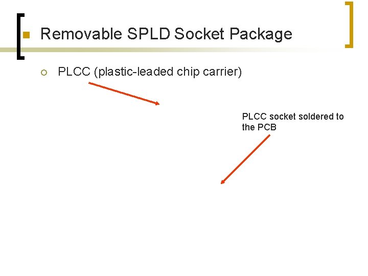 n Removable SPLD Socket Package ¡ PLCC (plastic-leaded chip carrier) PLCC socket soldered to n Removable SPLD Socket Package ¡ PLCC (plastic-leaded chip carrier) PLCC socket soldered to