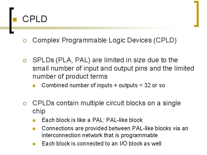 n CPLD ¡ Complex Programmable Logic Devices (CPLD) ¡ SPLDs (PLA, PAL) are limited n CPLD ¡ Complex Programmable Logic Devices (CPLD) ¡ SPLDs (PLA, PAL) are limited