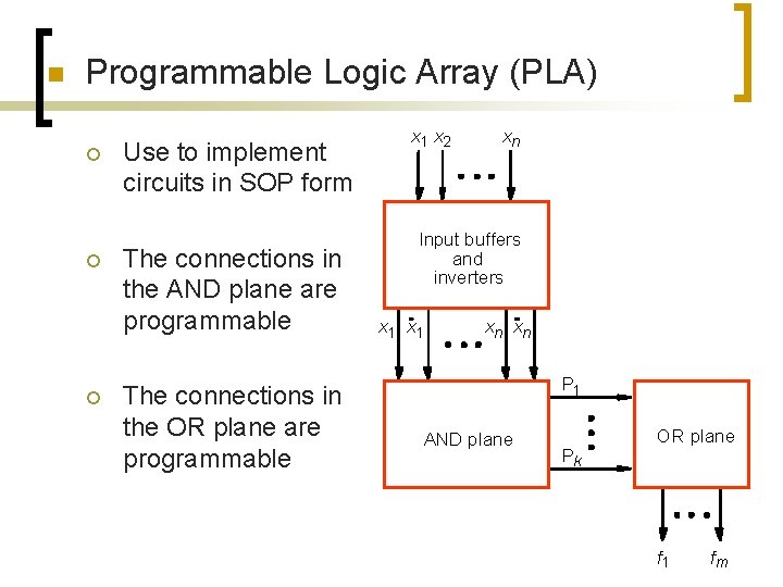 n Programmable Logic Array (PLA) ¡ ¡ ¡ Use to implement circuits in SOP n Programmable Logic Array (PLA) ¡ ¡ ¡ Use to implement circuits in SOP