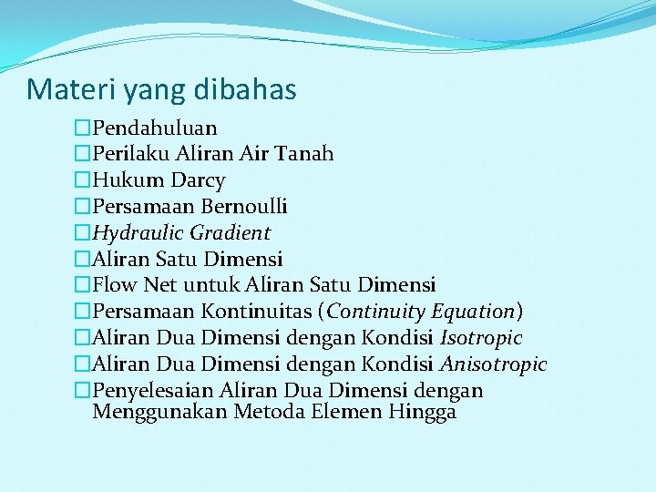 Materi yang dibahas �Pendahuluan �Perilaku Aliran Air Tanah �Hukum Darcy �Persamaan Bernoulli �Hydraulic Gradient