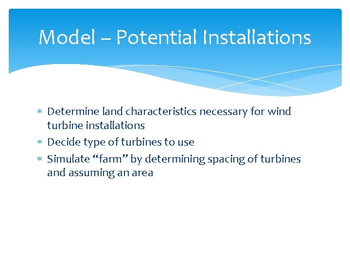 Model – Potential Installations Determine land characteristics necessary for wind turbine installations Decide type