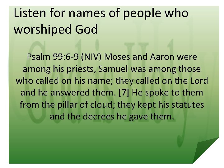 Listen for names of people who worshiped God Psalm 99: 6 -9 (NIV) Moses