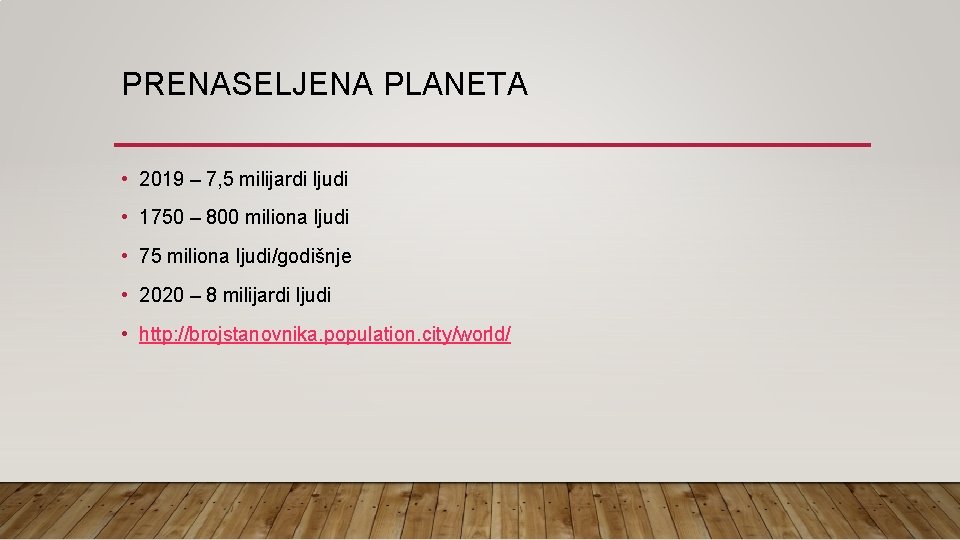 PRENASELJENA PLANETA • 2019 – 7, 5 milijardi ljudi • 1750 – 800 miliona