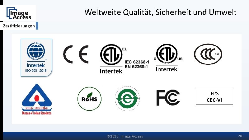 Weltweite Qualität, Sicherheit und Umwelt Zertifizierungen EPS CEC-VI © 2018 Image Access 20 