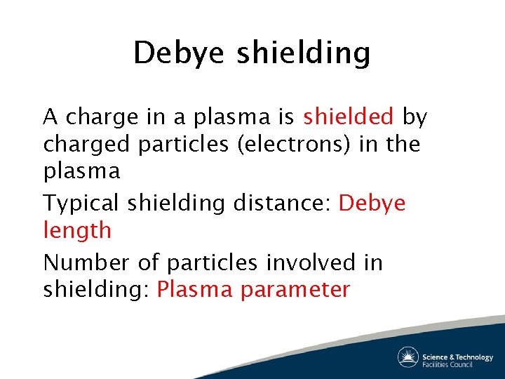 Debye shielding A charge in a plasma is shielded by charged particles (electrons) in