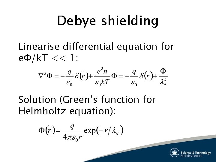 Debye shielding Linearise differential equation for eΦ/k. T << 1: Solution (Green’s function for