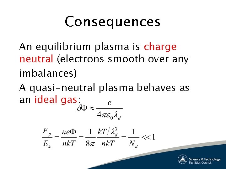Consequences An equilibrium plasma is charge neutral (electrons smooth over any imbalances) A quasi-neutral