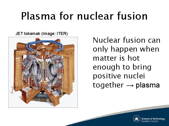 Plasma for nuclear fusion JET tokamak (Image: ITER) Nuclear fusion can only happen when