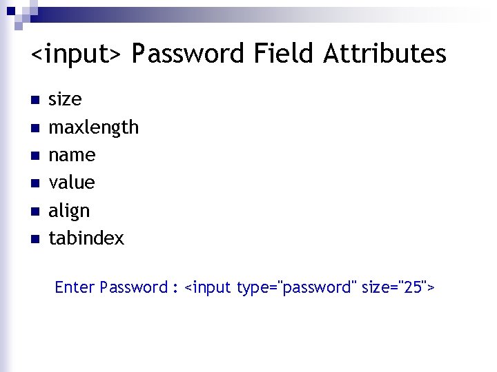 <input> Password Field Attributes n n n size maxlength name value align tabindex Enter