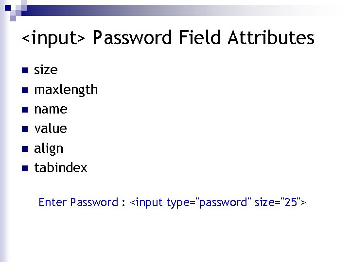 <input> Password Field Attributes n n n size maxlength name value align tabindex Enter <input> Password Field Attributes n n n size maxlength name value align tabindex Enter
